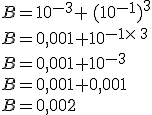 B=10^{-3}+\,(10^{-1})^3\\B=0,001+10^{-1\times  \,3}\\B=0,001+10^{-3}\\B=0,001+0,001\\B=0,002